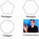 Pentagon Hexagon Octagon | Yourvirginitywillneverbegon | image tagged in memes,pentagon hexagon octagon,scott the woz,youtube | made w/ Imgflip meme maker