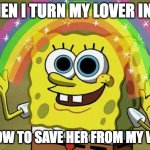 Myth of Io and Zeus | WHEN I TURN MY LOVER INTO; A COW TO SAVE HER FROM MY WIFE | image tagged in memes,imagination spongebob | made w/ Imgflip meme maker