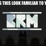 BRM | DOES THIS LOOK FAMILIAR TO YOU? | image tagged in brm,thx,stop reading the tags,bluey,oh wow are you actually reading these tags | made w/ Imgflip meme maker