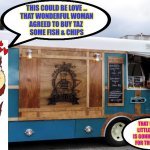 ALL NICE GIRLS Love A Sailor !!!  : ‘ | THIS COULD BE LOVE …
THAT WONDERFUL WOMAN
AGREED TO BUY TAZ 
SOME FISH & CHIPS; THAT NAIVE 
LITTLE DEVIL 
IS GONNA WORK 
FOR THIS MEAL | image tagged in sailor food truck | made w/ Imgflip meme maker