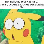The back what?! | Me:"Man, the Test was hard."
Friend:"Yeah, but the Back side was at least easy."
Me: | image tagged in memes,funny,test,back side | made w/ Imgflip meme maker