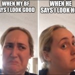 I'm lucky | WHEN HE SAYS I LOOK HOT; WHEN MY BF SAYS I LOOK GOOD | image tagged in kombucha girl | made w/ Imgflip meme maker