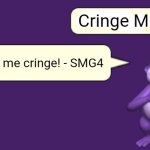 Cringe! | Cringe Maker; This makes me cringe! - SMG4 | image tagged in bonziworld saying something | made w/ Imgflip meme maker