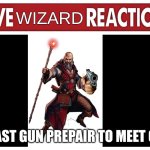 Live reaction | WIZARD; I CAST GUN PREPAIR TO MEET GOD | image tagged in live reaction | made w/ Imgflip meme maker