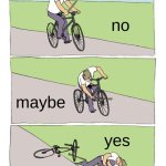 Pain | no; maybe; yes | image tagged in memes,bike fall | made w/ Imgflip meme maker