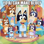 AI Bluey | YO AI CAN MAKE BLUEY | image tagged in ai bluey,bluey,ai | made w/ Imgflip meme maker