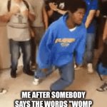 =e2wfiudsvh8ofywirbhfvdufsd | ME AFTER SOMEBODY SAYS THE WORDS "WOMP WOMP" COME ON BRO IT'S DEAD | image tagged in gifs,qrbfhg | made w/ Imgflip video-to-gif maker