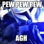 clone troopers | PEW PEW PEW; AGH | image tagged in clone troopers | made w/ Imgflip meme maker