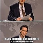 I made an MBTI (personality type) stream for those interested. | THIS JUST IN, I MADE A STREAM FOR MBTI TYPE MEMES. 
PLEASE FOLLOW AND SEND YOUR BEST, EVEN MEMES FROM THE INTERNET.
DON’T KNOW YOUR PERSONALITY TYPE? YOU CAN TAKE THE FREE (AND ACCURATE) QUIZ ON 16PERSONALITIES.COM | image tagged in mbti,myers briggs,if you read this tag you are cursed,if you read this tag you are gay,join me,this is brilliant but i like this | made w/ Imgflip meme maker