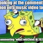Mocking Spongebob | Looking at the comments section on a music video to see; A kid commenting “wHoS wAtChInG iN 2024???” | image tagged in memes,mocking spongebob | made w/ Imgflip meme maker