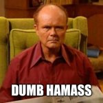 Dumb hamass | DUMB HAMASS | image tagged in red forman dumbass | made w/ Imgflip meme maker