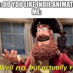 iykyk | KID: DO YOU LIKE INDIE ANIMATION
ME: | image tagged in well no but actually yes | made w/ Imgflip meme maker