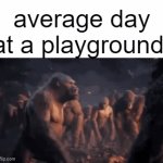idk | average day at a playground: | image tagged in gifs,idk | made w/ Imgflip video-to-gif maker