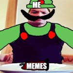 Mr L eating Mario's Corpse | ME; MEMES | image tagged in mr l eating mario's corpse | made w/ Imgflip meme maker