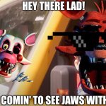 Cinema alert: no fnaf movie here | HEY THERE LAD! YOU COMIN' TO SEE JAWS WITH US? | image tagged in super mario bros movie | made w/ Imgflip meme maker