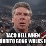 baco tell | TACO BELL WHEN BURRITO GONG WALKS IN: | image tagged in gifs,wwe | made w/ Imgflip video-to-gif maker