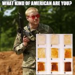 what kind of american bread are you | WHAT KIND OF AMERICAN ARE YOU? | image tagged in what kind of american | made w/ Imgflip meme maker