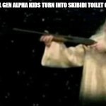 time to nuke all gen alpha kids | ME WHEN ALL GEN ALPHA KIDS TURN INTO SKIBIDI TOILET OR IPAD KIDS | image tagged in god pointing gun at earth,memes | made w/ Imgflip meme maker