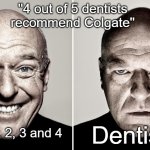 Dean Norris's reaction | ''4 out of 5 dentists recommend Colgate''; Dentist 5; Dentist 1, 2, 3 and 4 | image tagged in dean norris's reaction | made w/ Imgflip meme maker