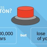 Would you press the button? | lose 1 year of your life; Get $100,000 dollars | image tagged in money,button | made w/ Imgflip meme maker