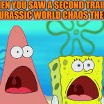 Shocking Reaction | WHEN YOU SAW A SECOND TRAILER OF JURASSIC WORLD CHAOS THEORY | image tagged in shocked spongebob and patrick,jurassic world,netflix | made w/ Imgflip meme maker