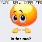 BRUH | THAT ONE FRIEND WHEN YOU HAVE FOOD | image tagged in is it for me | made w/ Imgflip meme maker