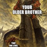 yes | YOUR OLDER BROTHER; THAT ONE LEVEL | image tagged in giant vs man | made w/ Imgflip meme maker
