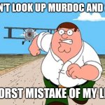 Peter griffin running away for a plane | DON'T LOOK UP MURDOC AND 2-D; WORST MISTAKE OF MY LIFE | image tagged in peter griffin running away for a plane | made w/ Imgflip meme maker