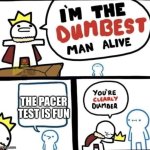 Dumbest Man Alive Blank | THE PACER TEST IS FUN | image tagged in dumbest man alive blank | made w/ Imgflip meme maker