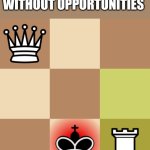 Opportunity | CRAZY AND WITHOUT OPPORTUNITIES | image tagged in checkmated king | made w/ Imgflip meme maker