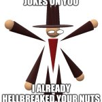 Hellbreaker | JOKES ON YOU; I ALREADY HELLBREAKED YOUR NUTS | image tagged in hellbreaker | made w/ Imgflip meme maker