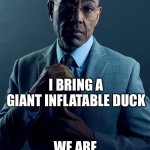 Gus Fring we are not the same | YOU BRING A TINY UMBRELLA TO A RAINSTORM; I BRING A GIANT INFLATABLE DUCK; WE ARE NOT THE SAME | image tagged in gus fring we are not the same | made w/ Imgflip meme maker
