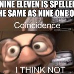 Coincidence, I THINK NOT | NINE ELEVEN IS SPELLED THE SAME AS NINE ONE ONE | image tagged in coincidence i think not | made w/ Imgflip meme maker