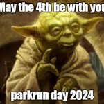 parkrun on Star Wars Day | May the 4th be with you; parkrun day 2024 | image tagged in yoda,parkrun,may 4th | made w/ Imgflip meme maker