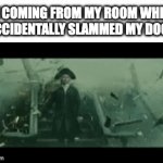 goodbye.... | ME COMING FROM MY ROOM WHEN I ACCIDENTALLY SLAMMED MY DOOR | image tagged in gifs,door slam | made w/ Imgflip video-to-gif maker