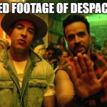 Despacito 2 | LEAKED FOOTAGE OF DESPACITO 2 | image tagged in despacito | made w/ Imgflip meme maker