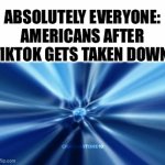 fr tho | ABSOLUTELY EVERYONE:
AMERICANS AFTER TIKTOK GETS TAKEN DOWN | image tagged in gifs,memes,funny,relatable,ban tiktok | made w/ Imgflip video-to-gif maker
