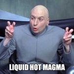 Magma | LIQUID HOT MAGMA | image tagged in dr evil air quotes | made w/ Imgflip meme maker