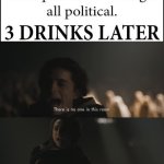 Pointing the way after a few drinks... | image tagged in i promise i won't get all political 3 drinks later template | made w/ Imgflip meme maker