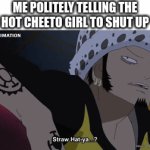 heheheh | ME POLITELY TELLING THE HOT CHEETO GIRL TO SHUT UP | image tagged in gifs,jbwancdbsjvleqjkabds | made w/ Imgflip video-to-gif maker