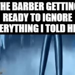 These barbers will just forget. They do not care who you are. | THE BARBER GETTING READY TO IGNORE EVERYTHING I TOLD HIM: | image tagged in gifs,barber,ignore | made w/ Imgflip video-to-gif maker
