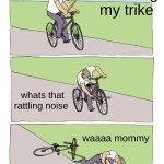 Bike Fall Meme | me riding my trike; whats that rattling noise; waaaa mommy | image tagged in memes,bike fall | made w/ Imgflip meme maker