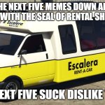 seal of rental shuttle bus | THE NEXT FIVE MEMES DOWN ARE DEFENDED WITH THE SEAL OF RENTAL SHUTTLE BUS; IF THE NEXT FIVE SUCK DISLIKE THIS ON | image tagged in rental shuttle bus | made w/ Imgflip meme maker