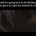 we didn't ask for a girl one | Me and bro going back to the McDonalds after they gave us a girl toy instead of a boy one: | image tagged in gifs,relatable memes,funny memes | made w/ Imgflip video-to-gif maker