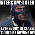 school meme | *INTERCOM*:I NEED-; EVERYBODY IN CLASS:
 IT COULD BE ANYONE OF US | image tagged in gifs,memes | made w/ Imgflip video-to-gif maker