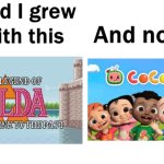 So true | image tagged in so glad i grew up with this,memes,funny memes,cocomelon,fun,cocomelon sucks | made w/ Imgflip meme maker