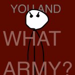 YOU AND WHAT ARMY?