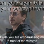 avada kedavra | When your mom tells you to take your schizophrenia meds | image tagged in embarrasing me in front of the wizards,relatable,relatable memes,the avengers,schizophrenia,iron man | made w/ Imgflip meme maker
