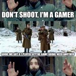 Board gamer shoot | DON'T SHOOT, I'M A GAMER; GOOD, WE GOT A 7 PLAYER SCYTHE GAME GOING, NEED ANOTHER; SHOOT | image tagged in no disparen/ dont shoot | made w/ Imgflip meme maker
