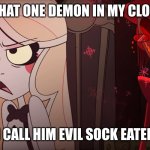 anyone know this dude? | I FORGOT THAT ONE DEMON IN MY CLOSET AGAIN.. I CALL HIM EVIL SOCK EATER | image tagged in hazbin hotel | made w/ Imgflip meme maker